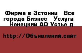 Фирма в Эстонии - Все города Бизнес » Услуги   . Ненецкий АО,Устье д.